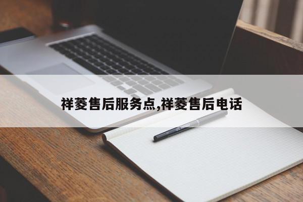 祥菱售后服务点,祥菱售后电话
