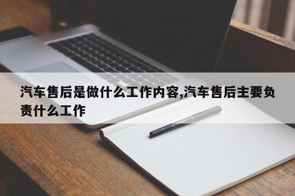 汽车售后是做什么工作内容,汽车售后主要负责什么工作