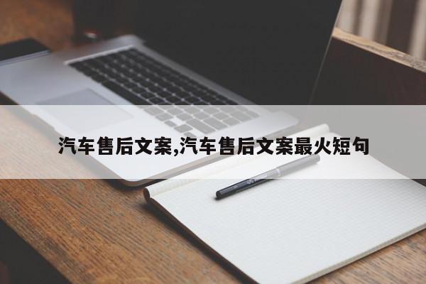 汽车售后文案,汽车售后文案最火短句