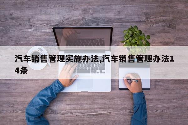 汽车销售管理实施办法,汽车销售管理办法14条
